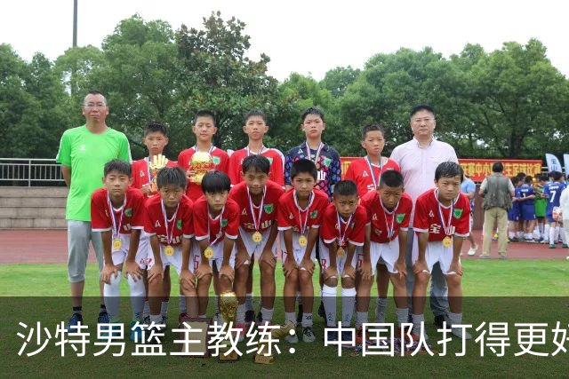 沙特男篮主教练：中国队打得更好