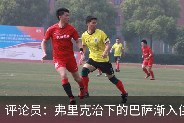 评论员：弗里克治下的巴萨渐入佳境，无论谁上场球队都运转自如